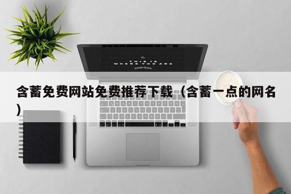含蓄免费网站免费推荐下载（含蓄一点的网名）