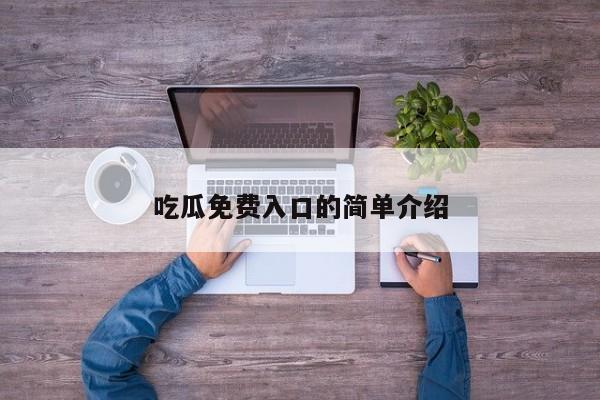 吃瓜免费入口的简单介绍