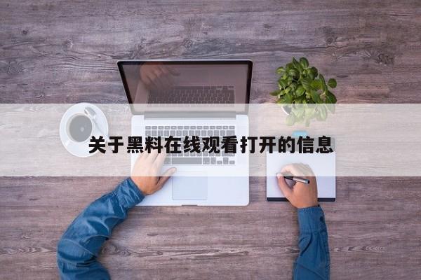 关于黑料在线观看打开的信息