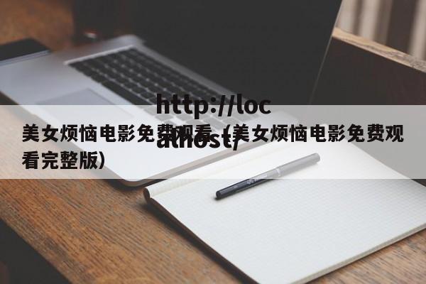 美女烦恼电影免费观看(美女烦恼电影免费观看完整版)